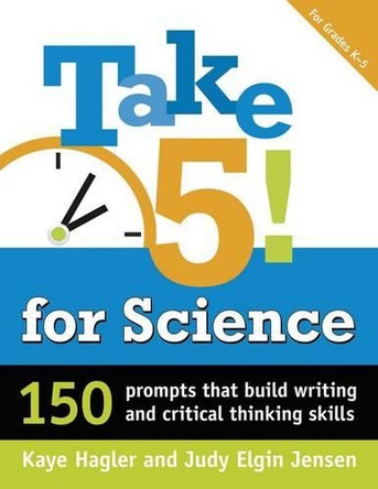 Take Five! for Science: 150 Prompts That Build Writing and Critical-Thinking Skills by Kaye Hagler 9781496602923