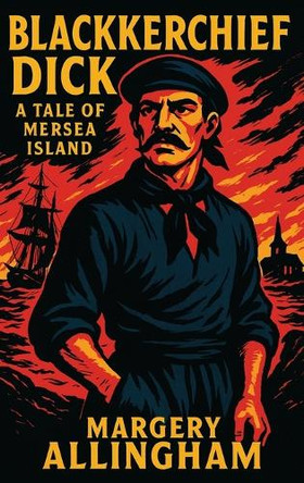 Blackkerchief Dick: A Tale of Mersea Island by Margery Allinghamr 9781515466338