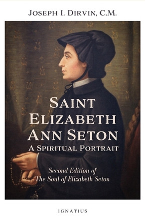 Saint Elizabeth Ann Seton: A Spiritual Portrait: Second Edition of the Soul of Elizabeth Seton by Joseph I Dirvin 9781621646617