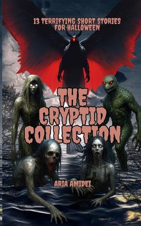 13 Terrifying Short Stories for Halloween: The Cryptid Collection by Aria Amidei 9781967289455