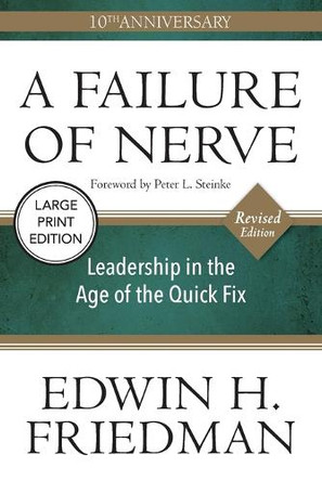A Failure of Nerve (Large Print Edition): Leadership in the Age of the Quick Fix (10th Anniversary, Revised Edition) by Edwin H. Friedman 9781640659018