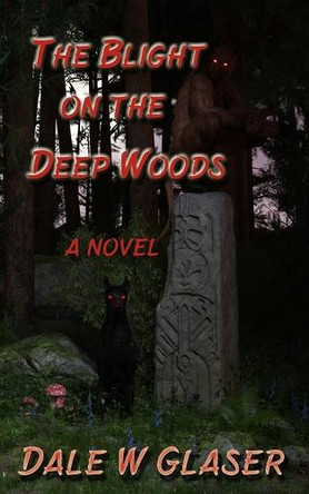 The Blight on the Deep Woods by Dale W Glaser 9781645620365