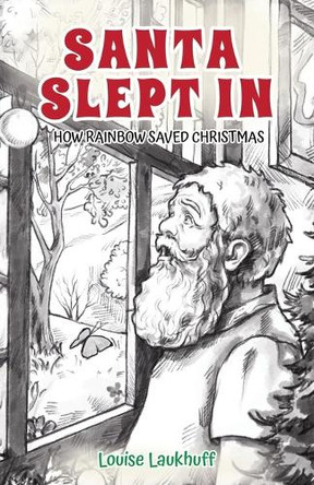 Santa Slept In: How Rainbow Saved Christmas by Louise Laukhuff 9781662952661
