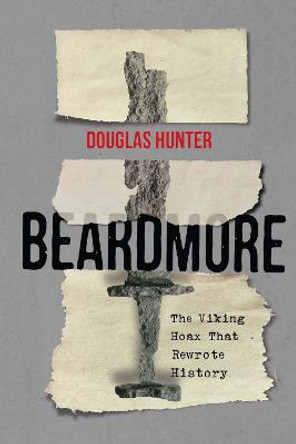 Beardmore: The Viking Hoax that Rewrote History: Volume 246 by Douglas Hunter