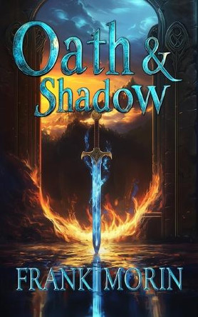 Oath & Shadow: A Fantasy Epic by Frank Morin 9781946910370