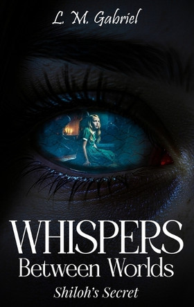 Whispers Between Worlds: Shiloh's Secret by L M Gabriel 9781968012250