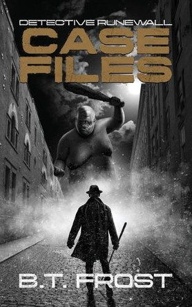 Detective Runewall: Case Files by B T Frost 9781738056187