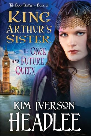 King Arthur's Sister: The Once and Future Queen by Kim Iverson Headlee 9781949997378