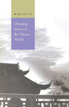 Changing Stories in the Chinese World by Mark Elvin