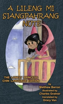A Lileng Mi Siangpahrang Nute: The Lonely Princess Chin Language Edition by Matthew Barron 9781954482050