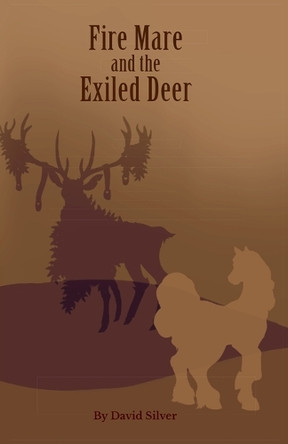 Fire Mare and the Exiled Deer by David Silver 9798227404312