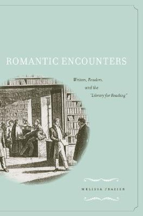 Romantic Encounters: Writers, Readers, and the <I>Library for Reading<I> by Melissa Frazier