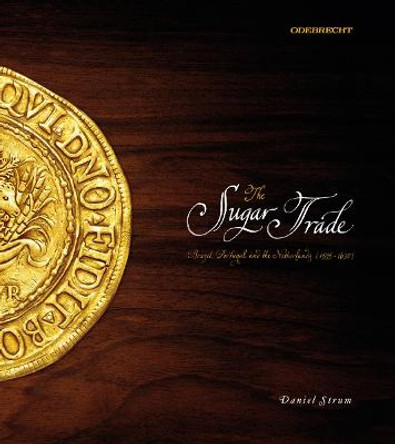 The Sugar Trade: Brazil, Portugal, and the Netherlands, 1595-1630 by Daniel Strum