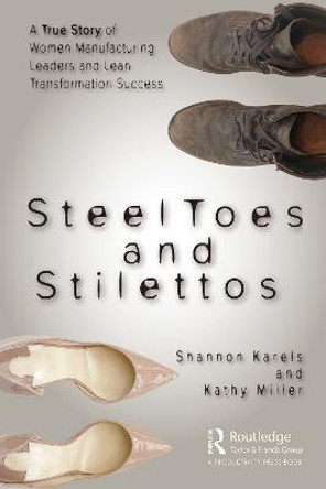 Steel Toes and Stilettos: A True Story of Women Manufacturing Leaders and Lean Transformation Success by Shannon Karels