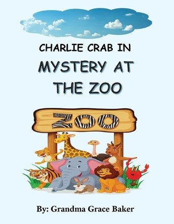 Charlie Crab In: Mystery at the Zoo by Grandma Grace Baker 9781969865275