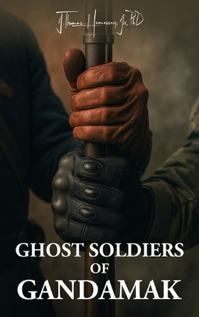 Ghost Soldiers of Gandamak by J Thomas Hennessey, Jr, PhD 9781970528039