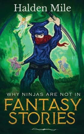 Why Ninjas Are Not In Fantasy Stories by Halden Mile 9781970543056