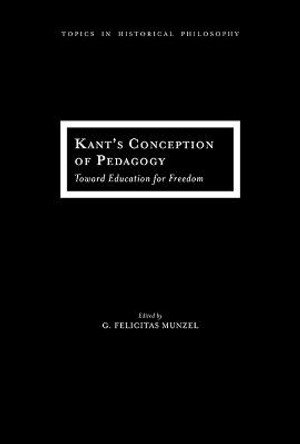 Kant's Conception of Pedagogy: Toward Education for Freedom by G. Felicitas Munzel