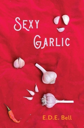 Sexy Garlic by E D E Bell 9781961654402