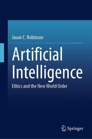 Artificial Intelligence: Ethics and the New World Order by Jason C. Robinson 9783031940415