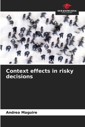 Context effects in risky decisions by Andrea Maguire 9786202418287