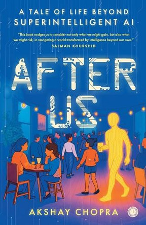 After Us: A tale of life beyond super intelligent AI by Akshay Chopra 9788199214002