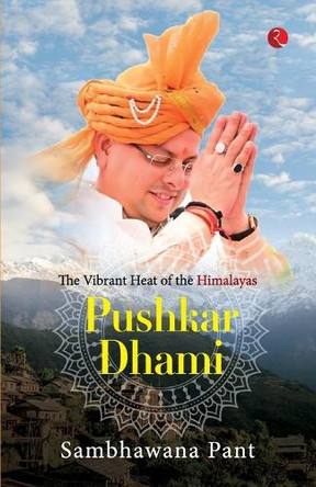 Pushkar Dhami: The Vibrant Heat Of The Himalayas by Sambhawana Pant 9789361561528