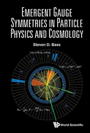 Emergent Gauge Symmetries In Particle Physics And Cosmology by Steven D Bass (Kitzbuhel Centre For Physics, Austria & Jagiellonian University, Poland) 9789819811472