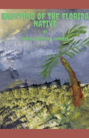 Haunting of the Florida Native by Russell Griffith - Chandler 9798233620164