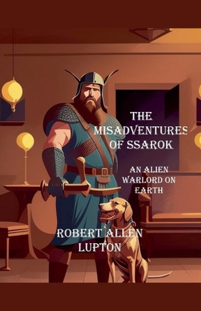 The misadventures of Ssarok, an alien warlord on Earth by Robert Allen Lupton 9798230936237