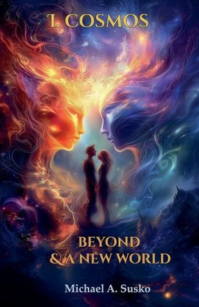 Beyond & a New World: I Cosmos by Michael A Susko 9798231031009