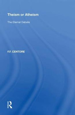 Theism or Atheism: The Eternal Debate by F.F. Centore