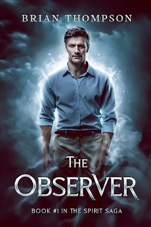 The Observer: Book #1 in the Spirit Saga by Brian Thompson 9798218727444