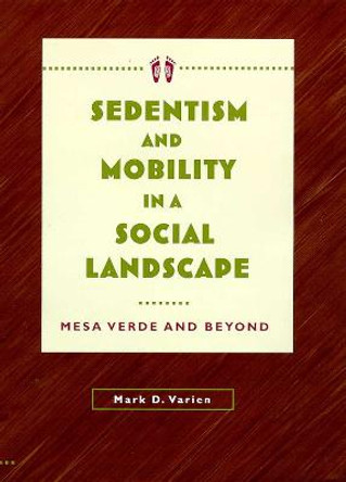 Sedentism and Mobility in a Social Landscape: Mesa Verde and Beyond by Mark Varien