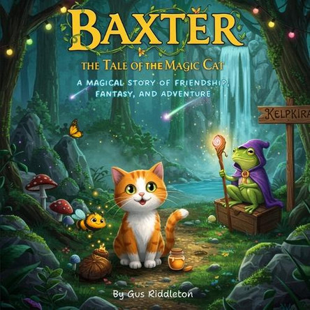 Baxter the Tale of the Magic Cat: A Magical Story of Friendship, Fantasy, and Adventure by Gus Riddleton 9798218750862