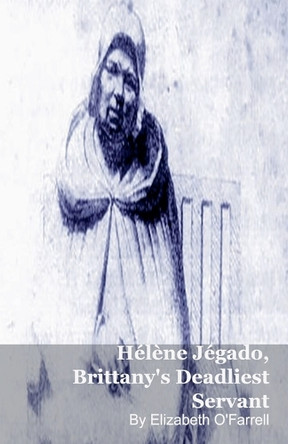 Helene Jegado, Brittany's Deadliest Servant by Elizabeth O'Farrell 9798231410101