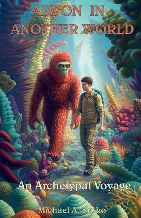 Alwon in Another World: An Archetypal Voyage by Michael A Susko 9798231842117