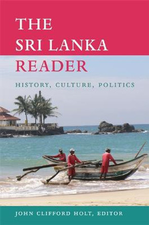 The Sri Lanka Reader: History, Culture, Politics by John Clifford Holt