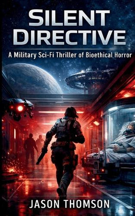 Silent Directive: A Military Sci-Fi Thriller of Bioethical Horror by Jason Thomson 9798295541100