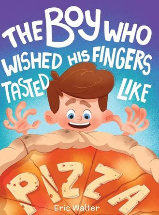 The Boy who Wished his Fingers Tasted Like Pizza by Eric Walter 9798349369421