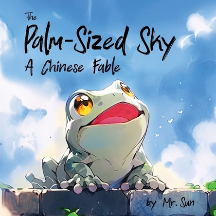 The Palm-Sized Sky: A modern take on a classic Chinese fable about open-mindedness by Alexander Sun 9798330444359