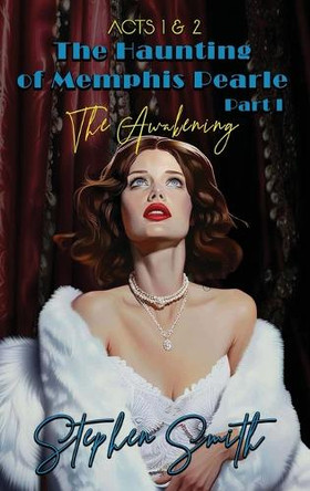 The Awakening: The Haunting of Memphis Pearl Part I: Acts I & II by Stephen Smith 9798349511240