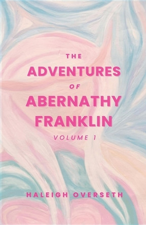 The Adventures of Abernathy Franklin by Haleigh Overseth 9798232446116