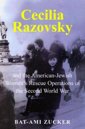 Cecilia Razovsky and the American Jewish Women's Rescue Operations in the Second World War by Bat-Ami Zucker