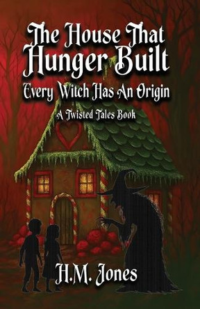 The House That Hunger Built: Every Witch Has An Origin by H M Jones 9798349657092