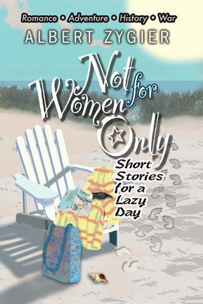 Not For Women Only: Short Stories for a Lazy Day by Albert Zygier 9798896764151