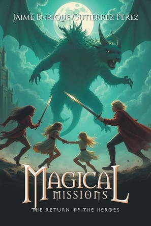 Magical Missions: The Return of the Heroes by Jaime Enrique Gutierrez Perez 9798369494134
