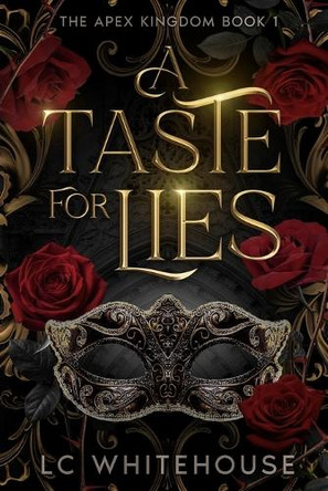 A Taste For Lies: The Apex Kingdom Book 1 by LC Whitehouse 9798896941477