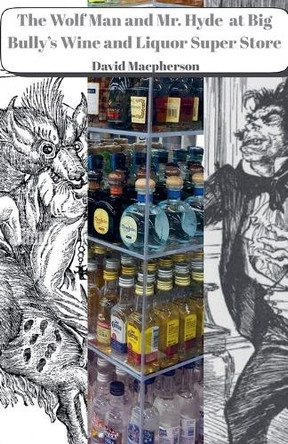 The Wolf Man and Mr. Hyde at Big Bully's Wine and Liquor Super Store by David MacPherson 9798232834050