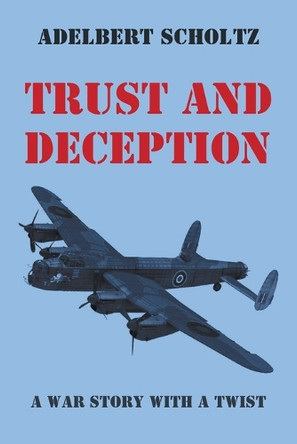 Trust and Deception: A War Story with a Twist by Adelbert Scholtz 9798385244010